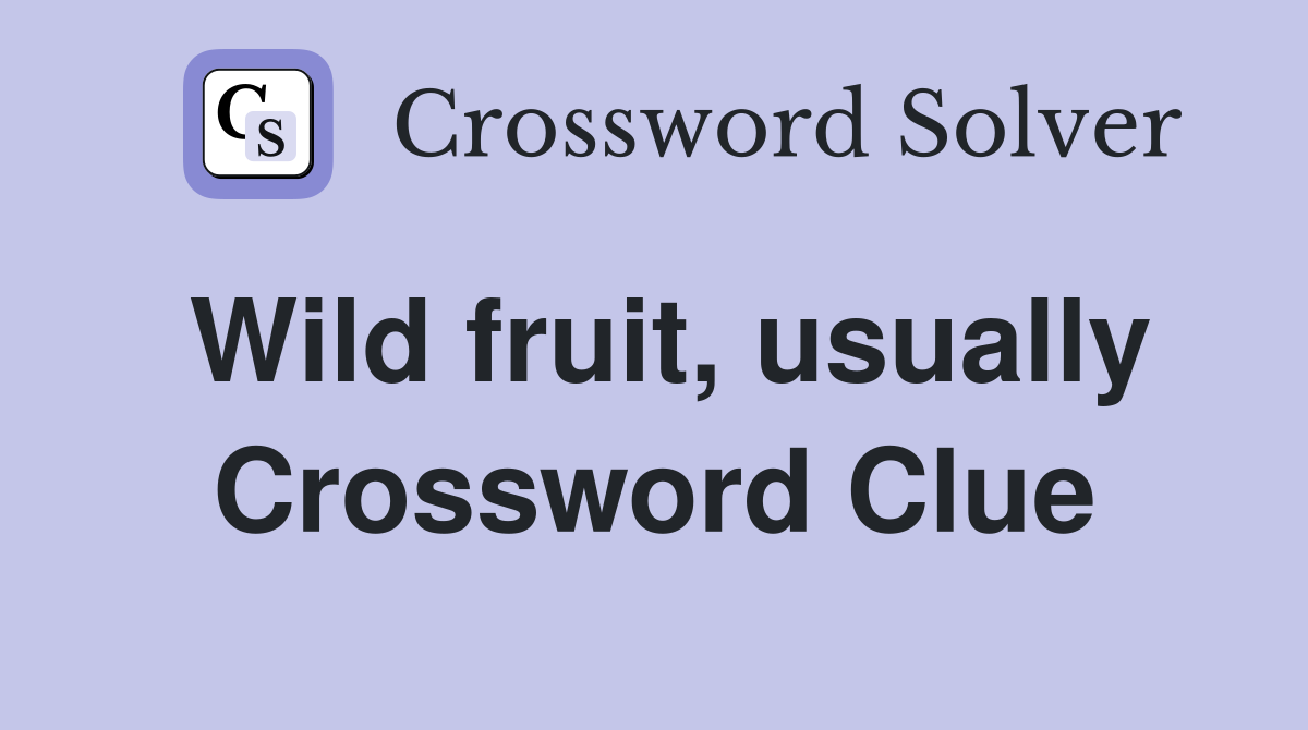 Wild fruit, usually Crossword Clue