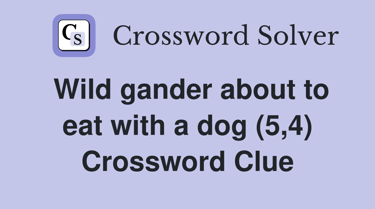 Wild gander about to eat with a dog (5,4) Crossword Clue