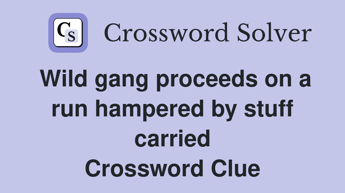 Wild gang proceeds on a run hampered by stuff carried Crossword Clue