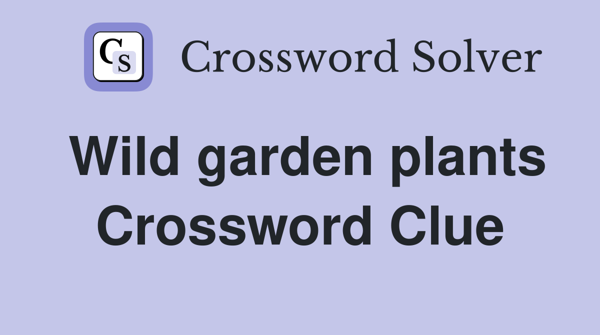 Wild garden plants Crossword Clue