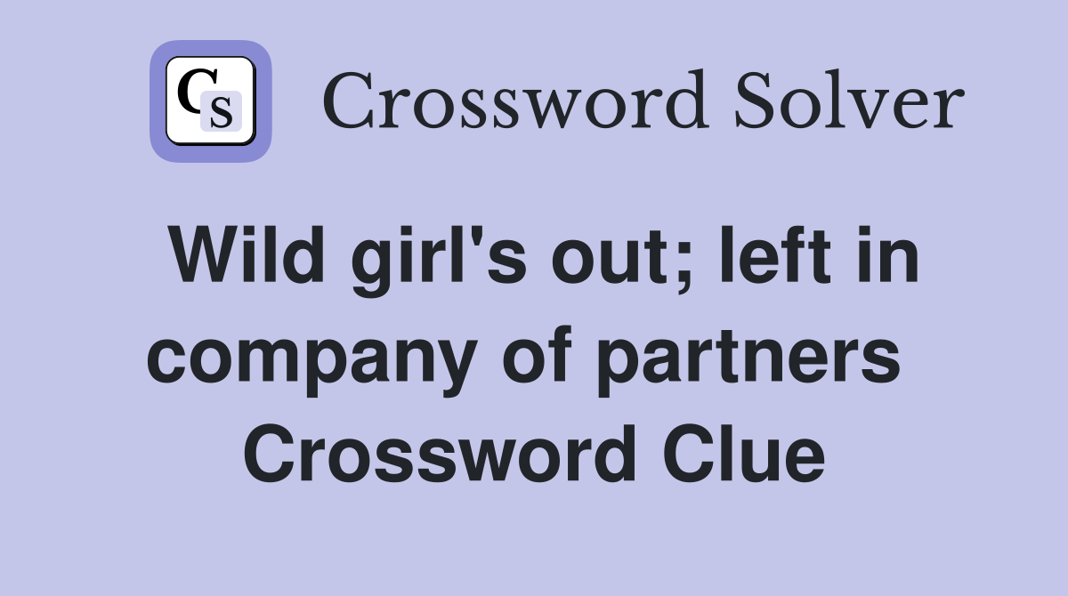 Wild girl's out; left in company of partners  Crossword Clue