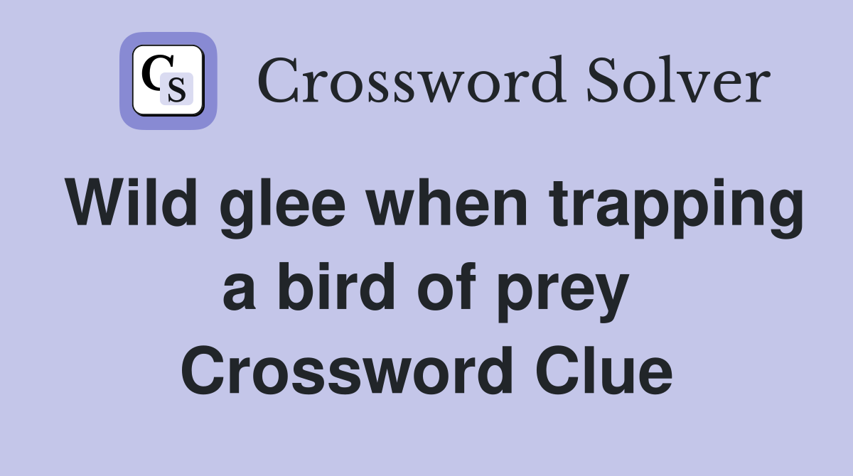 Wild glee when trapping a bird of prey Crossword Clue