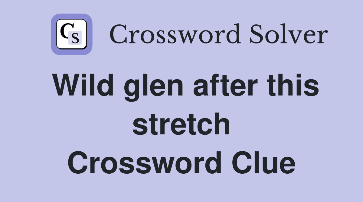 Wild glen after this stretch Crossword Clue