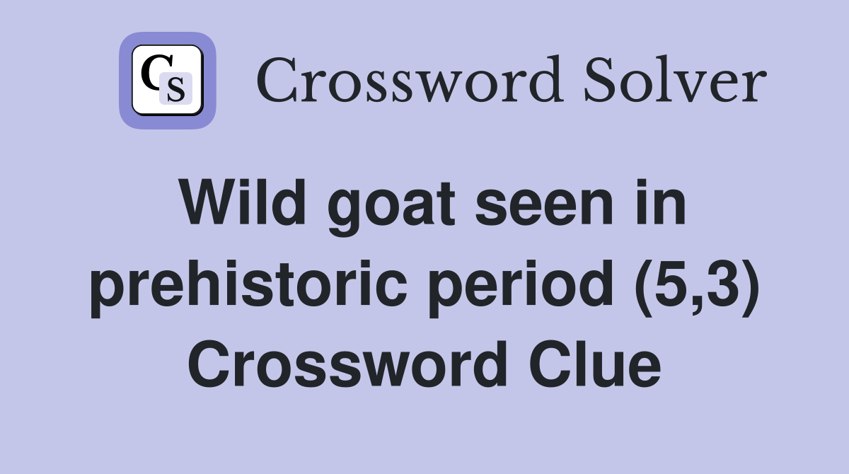 Wild goat seen in prehistoric period (5,3) Crossword Clue