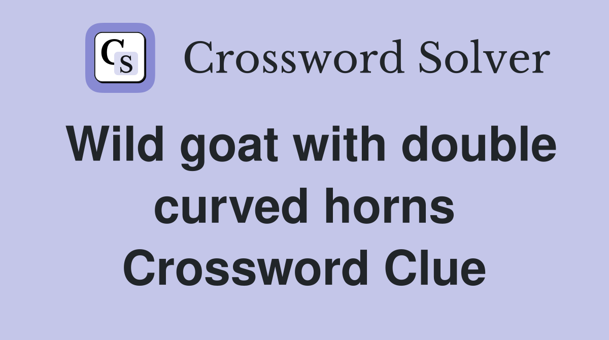 Wild goat with double curved horns Crossword Clue