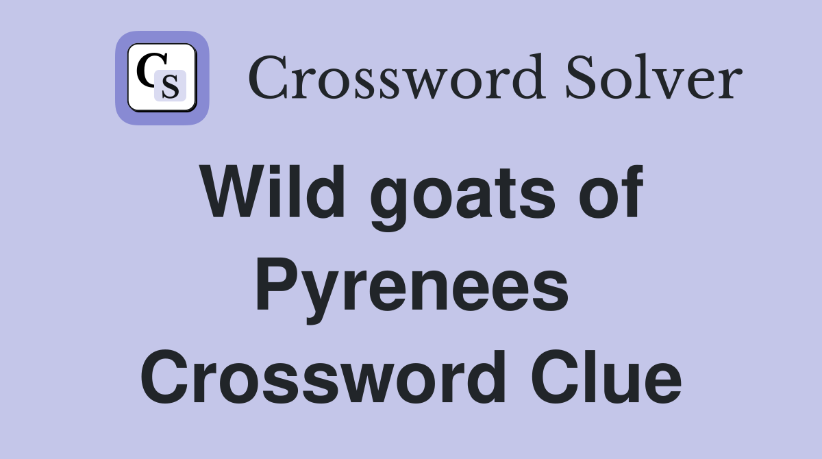 Wild goats of Pyrenees Crossword Clue