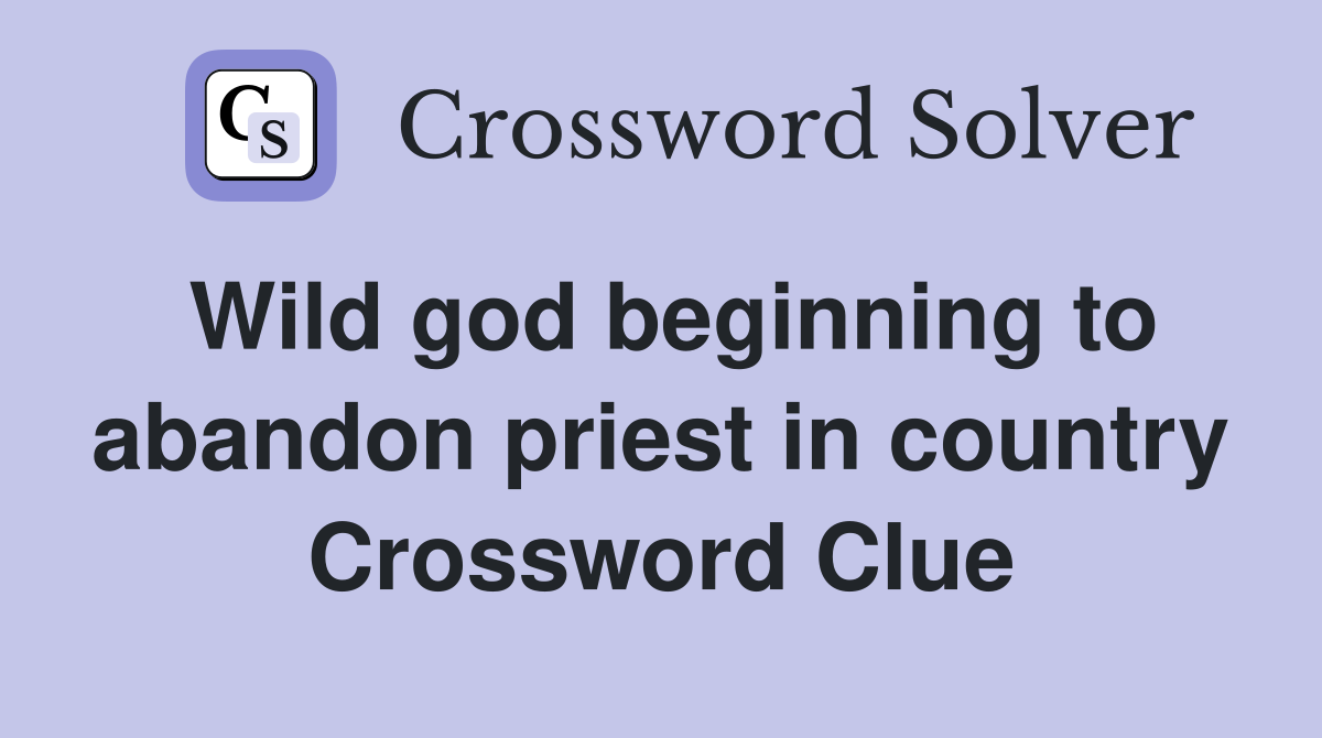 Wild god beginning to abandon priest in country Crossword Clue