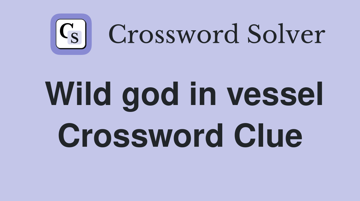 Wild god in vessel Crossword Clue