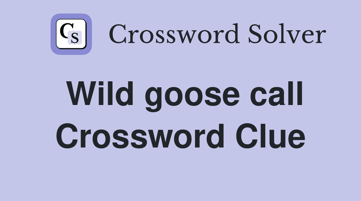 Wild goose call Crossword Clue