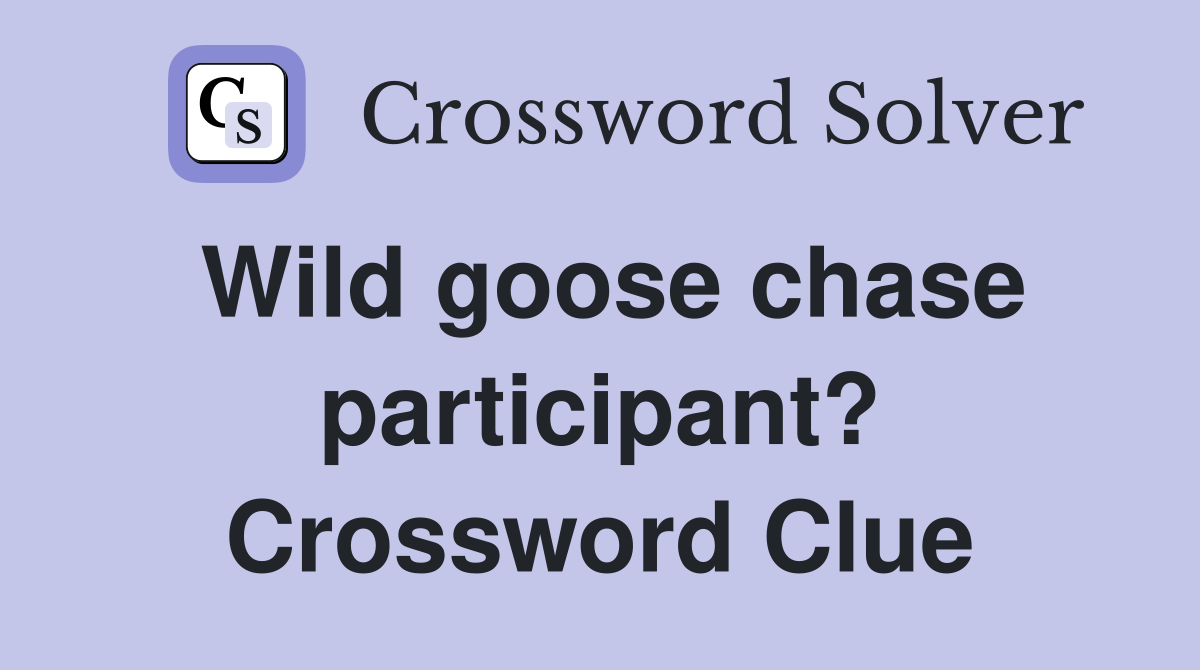 Wild goose chase participant? Crossword Clue