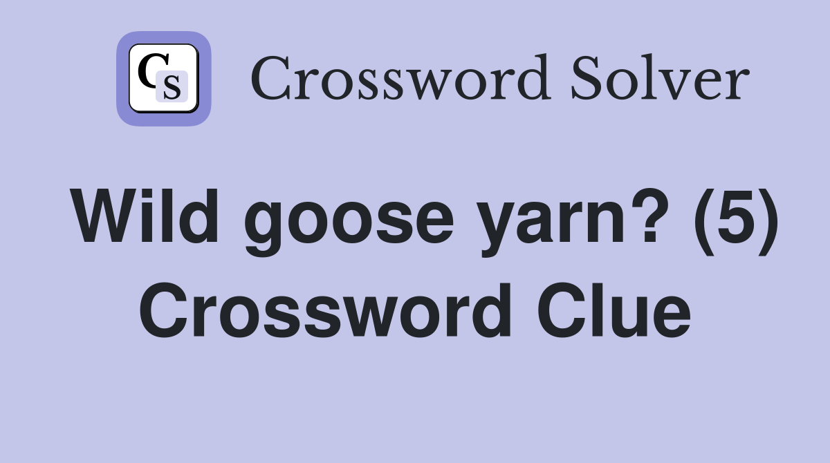 Wild goose yarn? (5) Crossword Clue