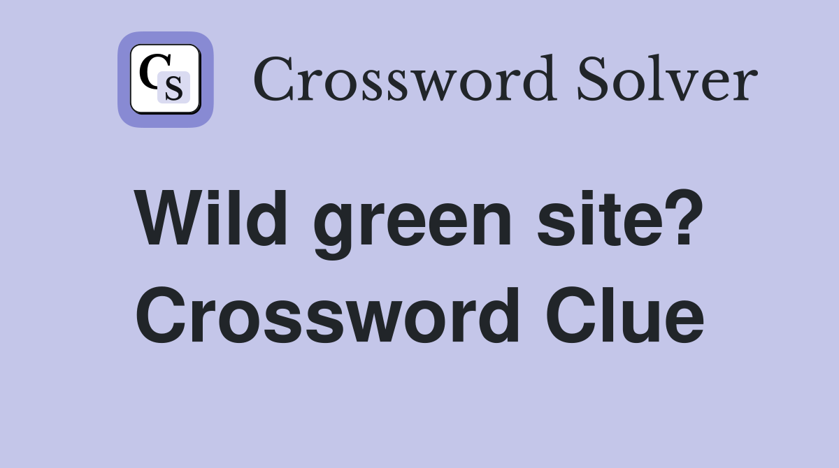 Wild green site?  Crossword Clue