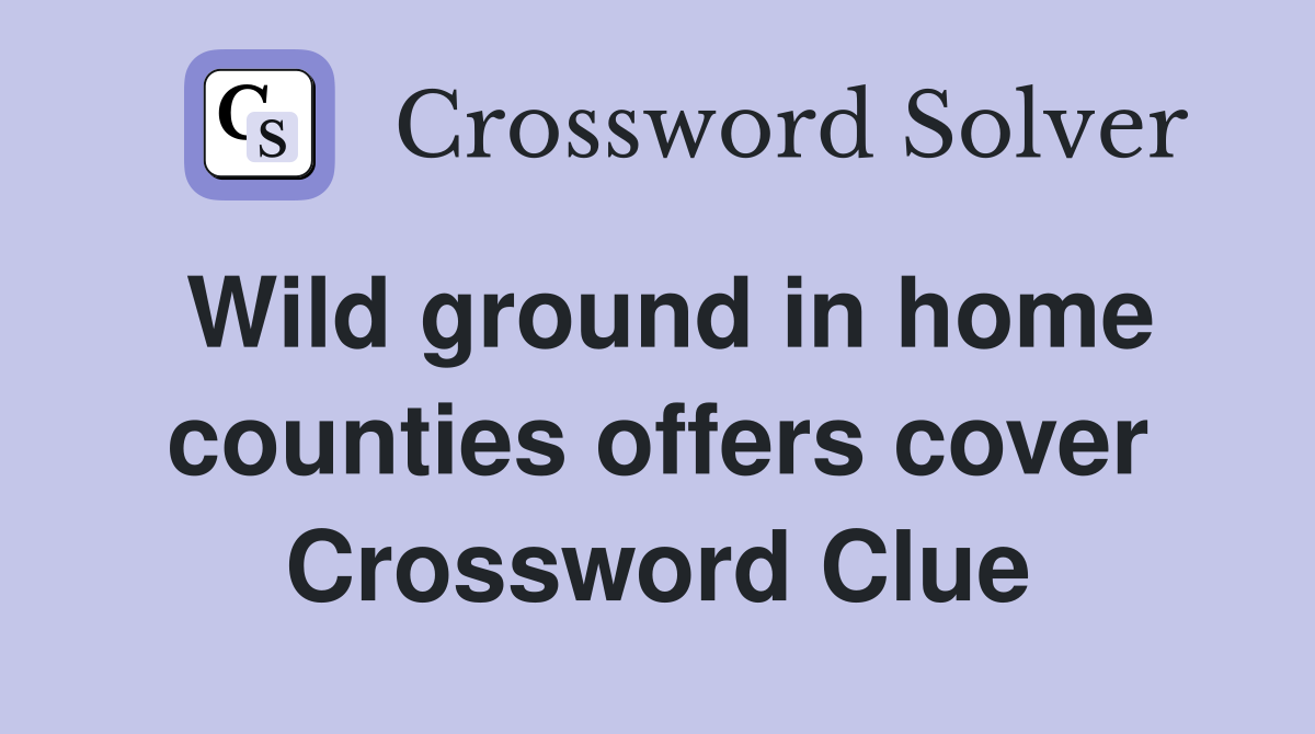 Wild ground in home counties offers cover Crossword Clue