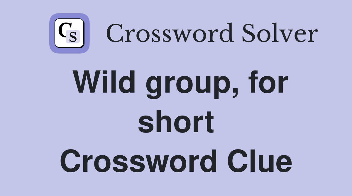 Wild group, for short Crossword Clue