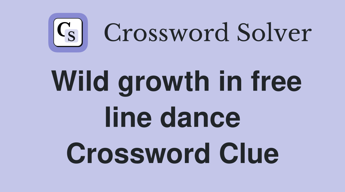 Wild growth in free line dance Crossword Clue