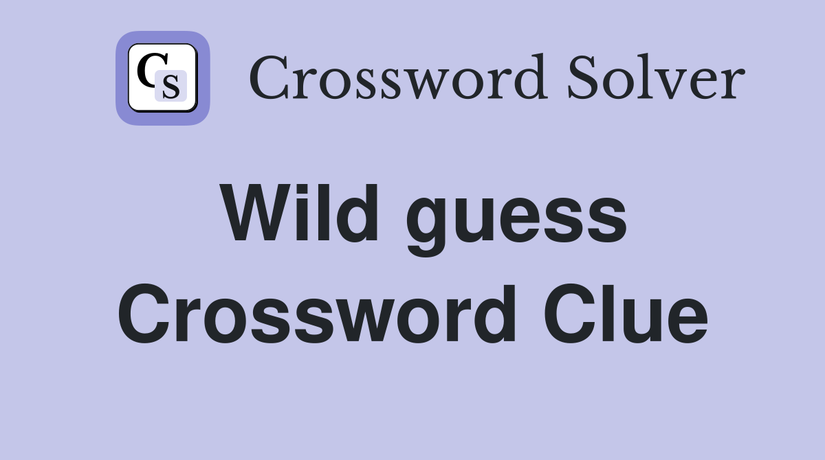 Wild guess Crossword Clue