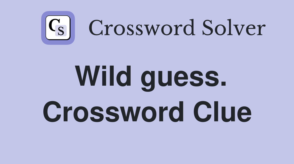 Wild guess. Crossword Clue