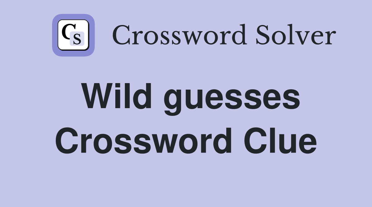 Wild guesses Crossword Clue