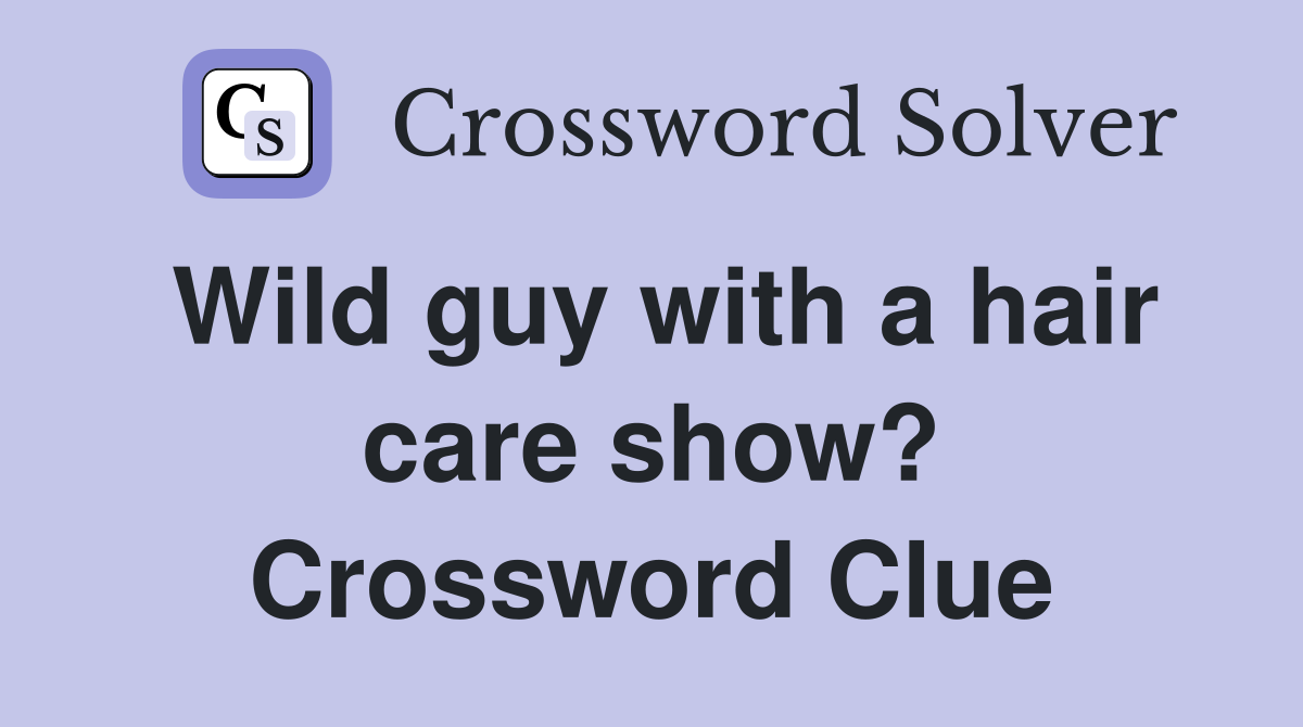 Wild guy with a hair care show? Crossword Clue