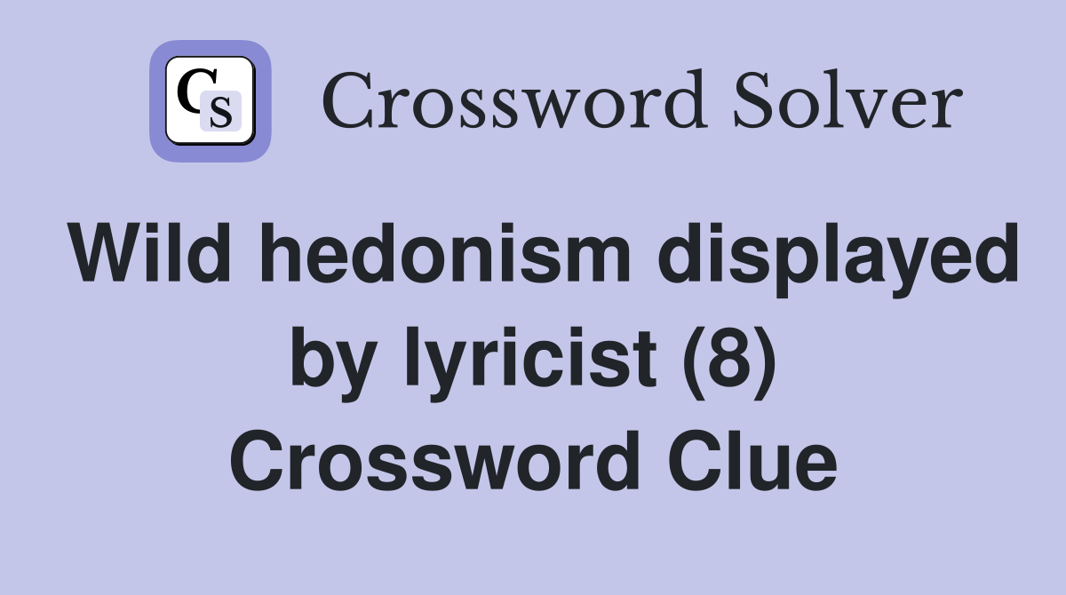 Wild hedonism displayed by lyricist (8) Crossword Clue