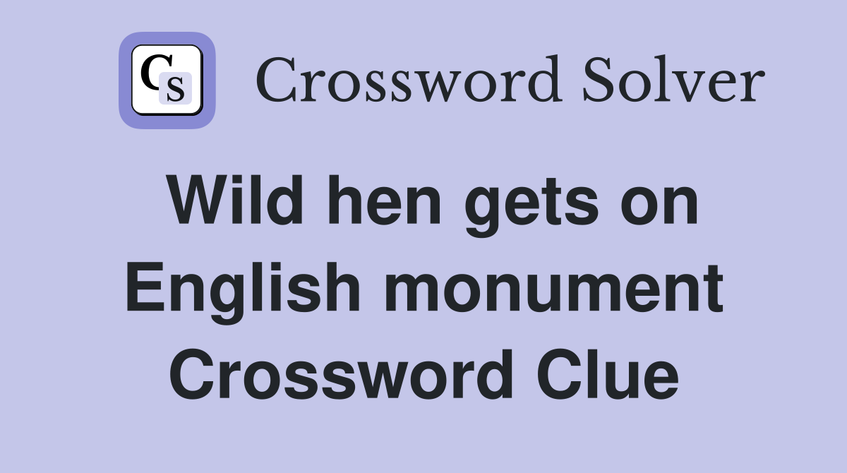 Wild hen gets on English monument Crossword Clue