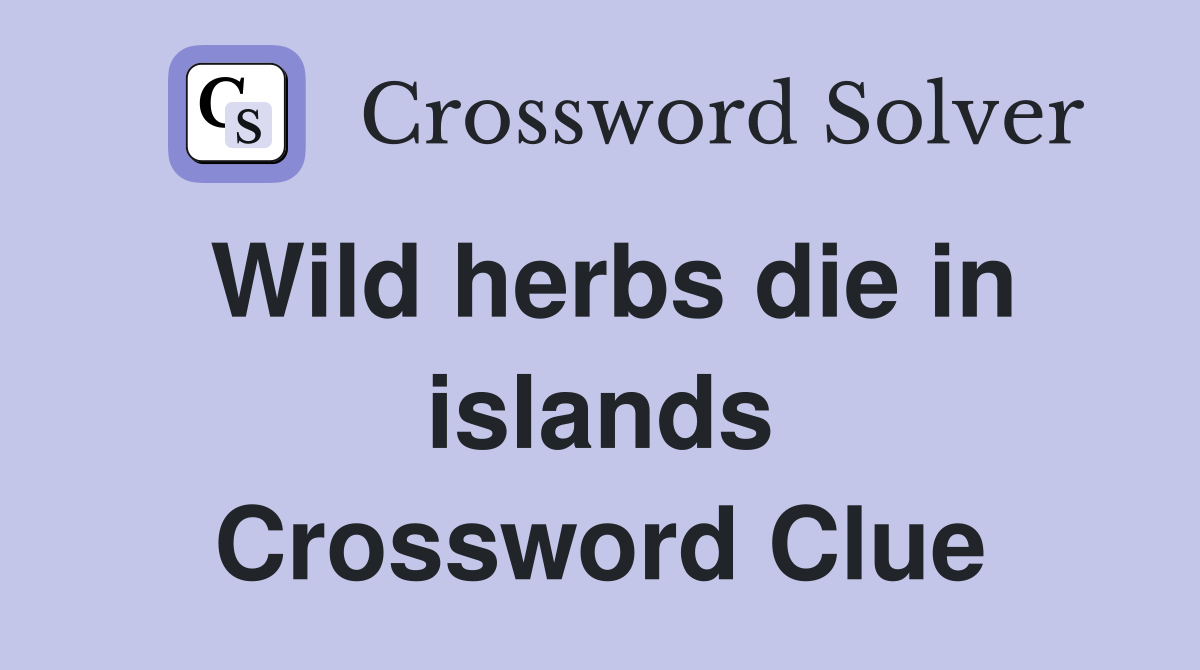 Wild herbs die in islands Crossword Clue