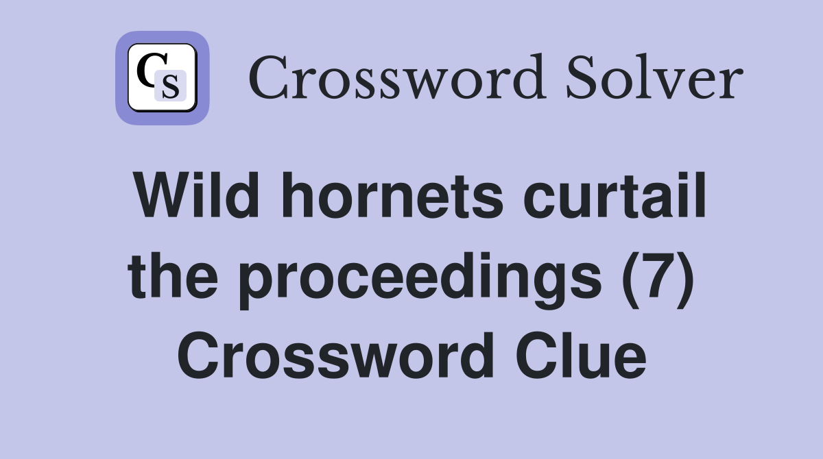 Wild hornets curtail the proceedings (7) Crossword Clue