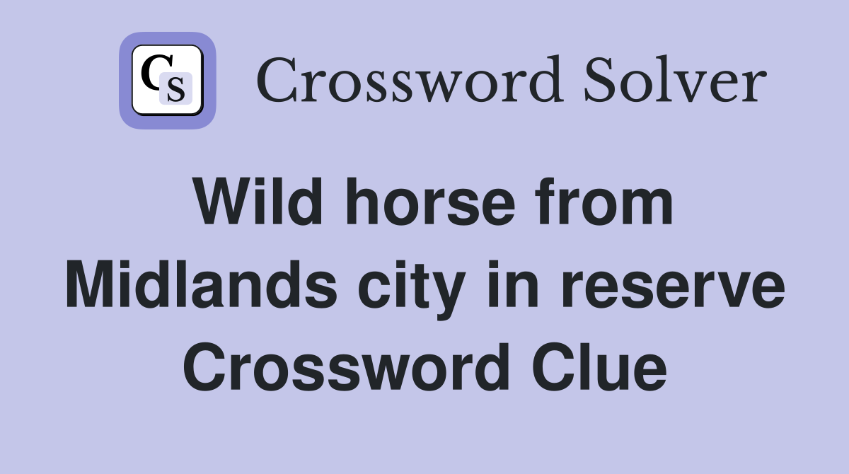 Wild horse from Midlands city in reserve Crossword Clue
