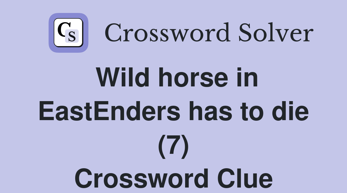 Wild horse in EastEnders has to die (7) Crossword Clue