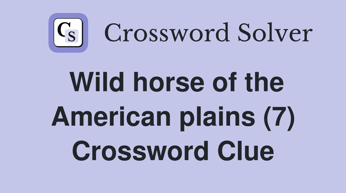Wild horse of the American plains (7) Crossword Clue