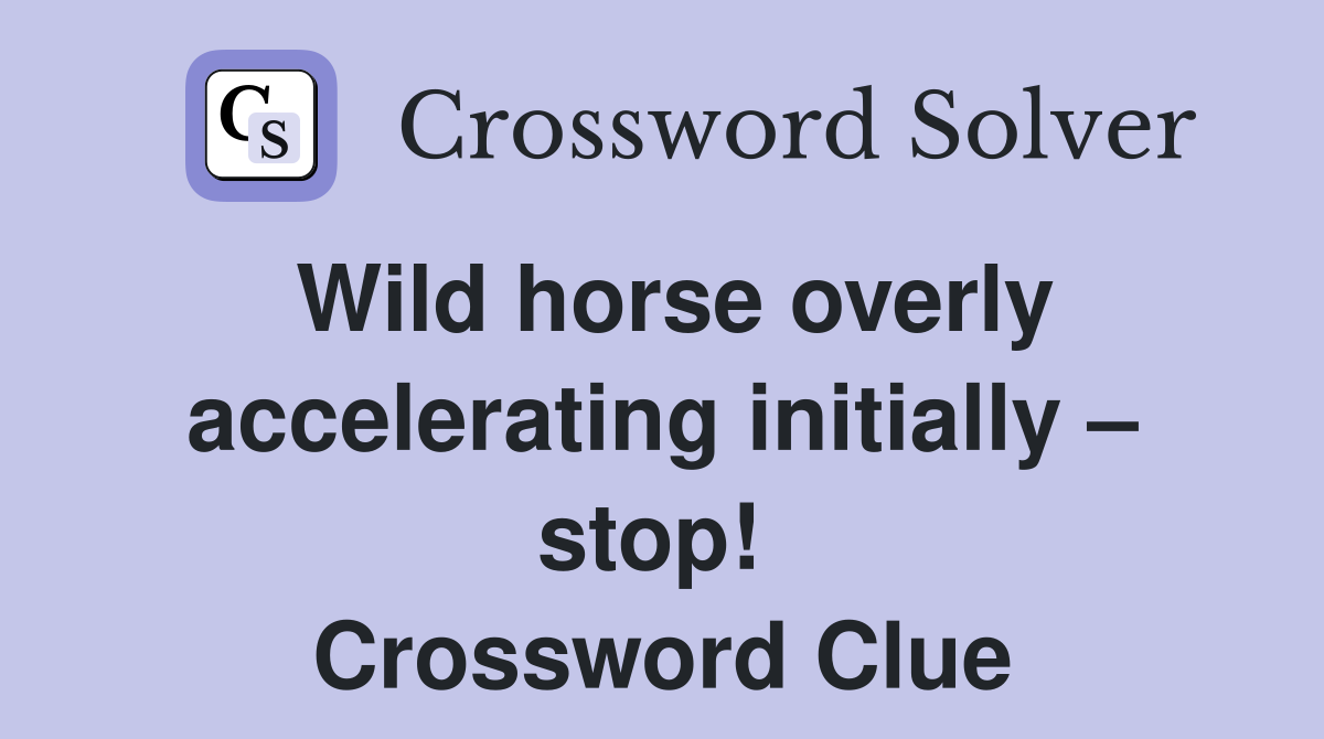 Wild horse overly accelerating initially – stop!  Crossword Clue