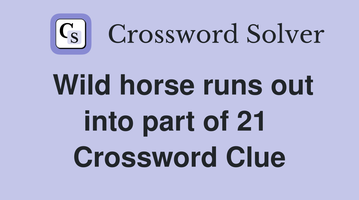 Wild horse runs out into part of 21  Crossword Clue