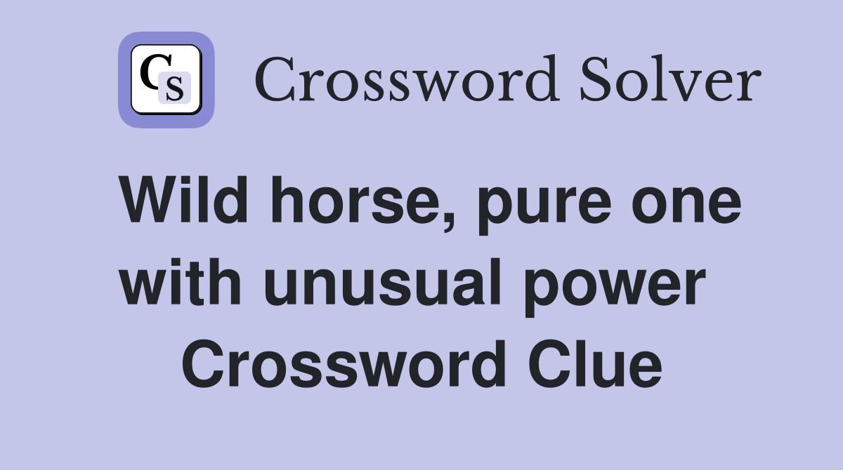 Wild horse, pure one with unusual power  Crossword Clue