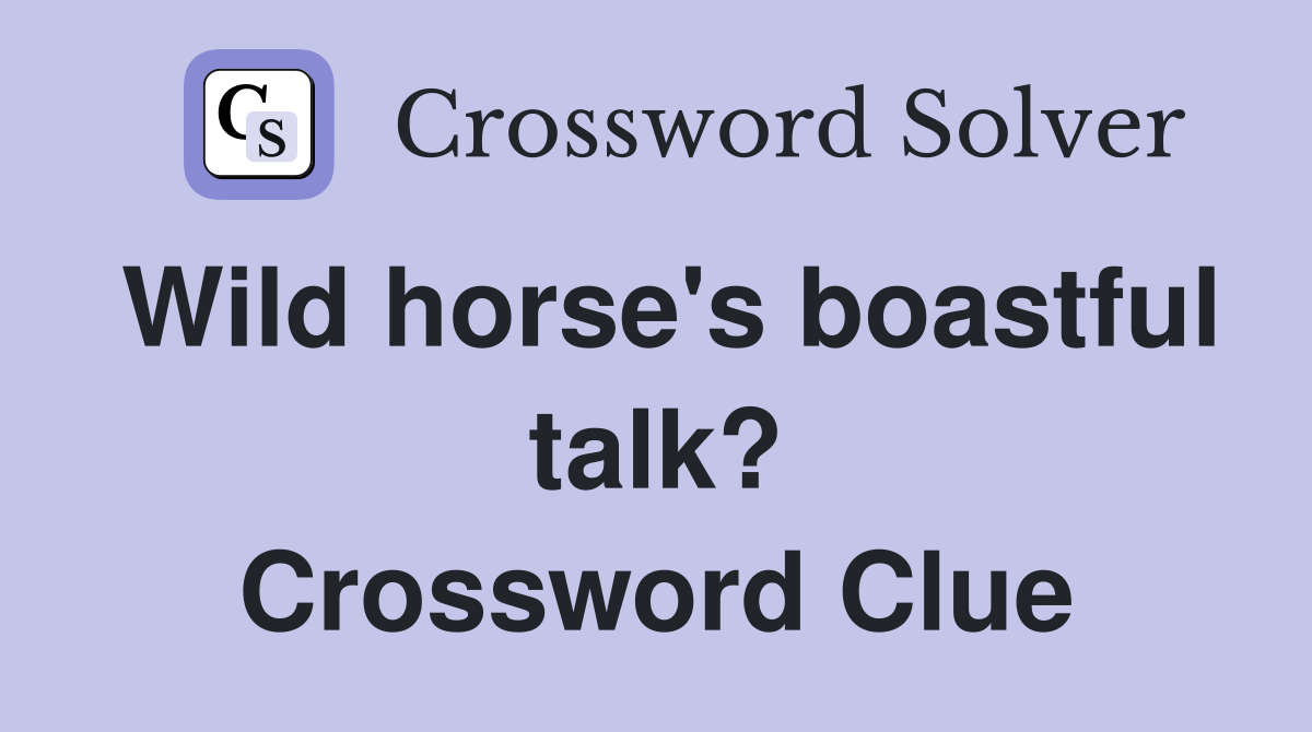 Wild horse's boastful talk? Crossword Clue