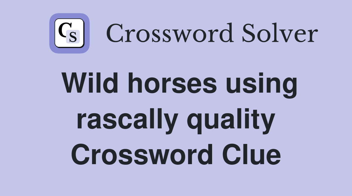 Wild horses using rascally quality Crossword Clue