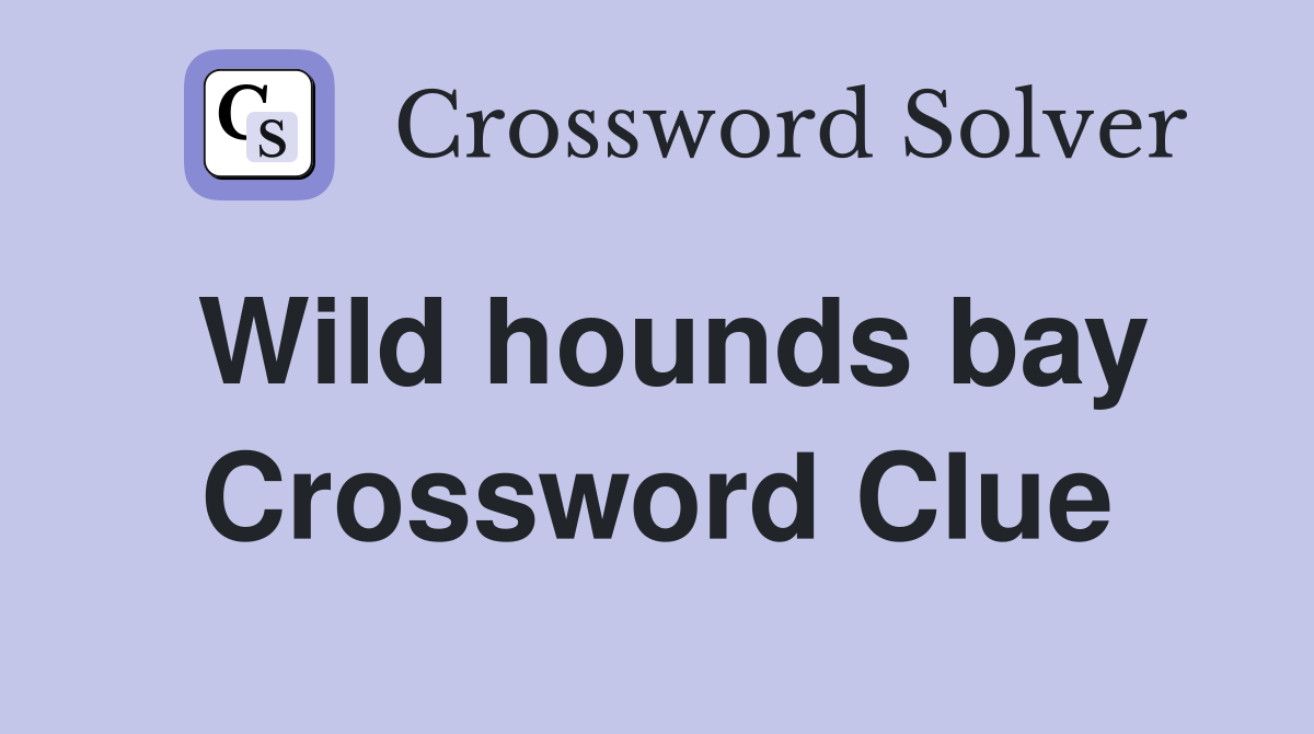 Wild hounds bay Crossword Clue