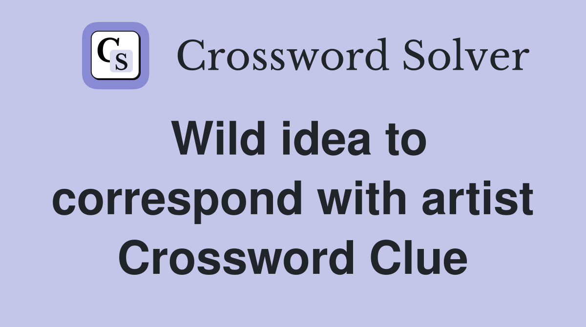 Wild idea to correspond with artist Crossword Clue