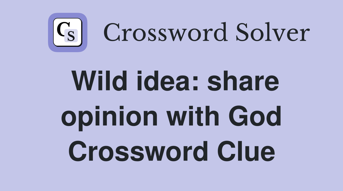 Wild idea: share opinion with God Crossword Clue