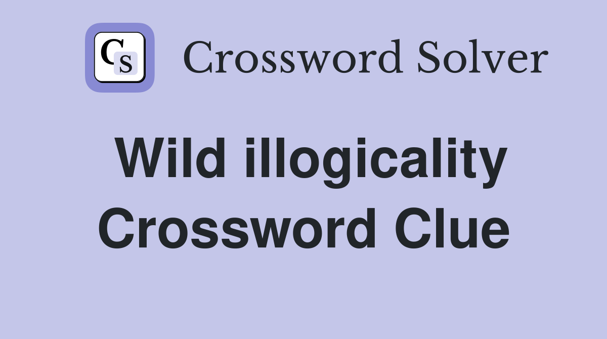 Wild illogicality Crossword Clue