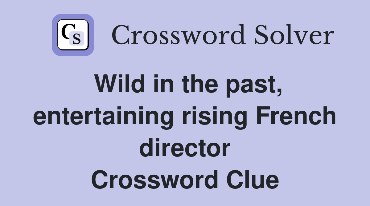 Wild in the past, entertaining rising French director Crossword Clue