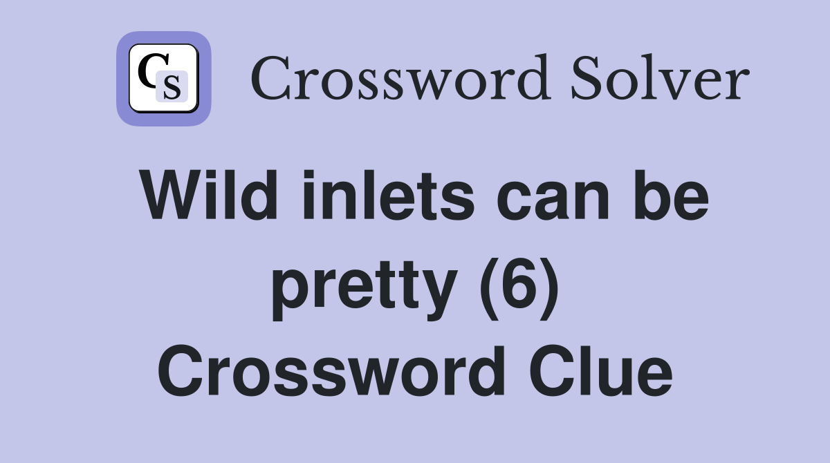 Wild inlets can be pretty (6) Crossword Clue