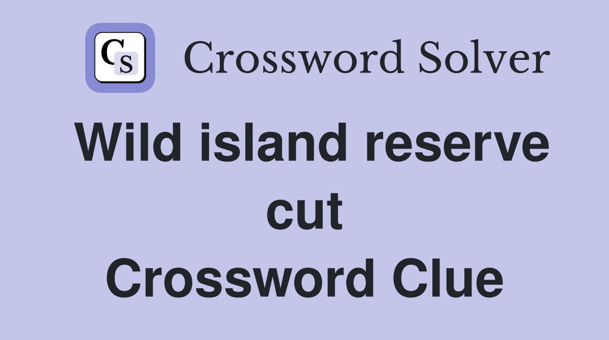 Wild island reserve cut Crossword Clue