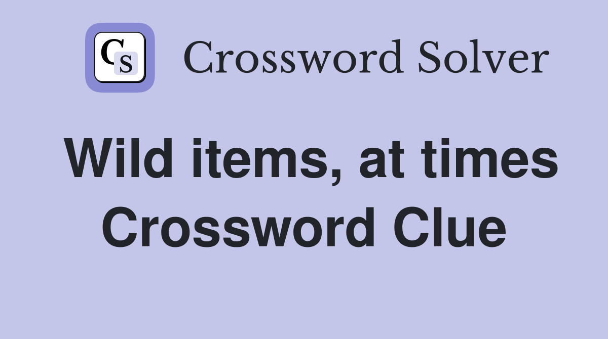 Wild items, at times Crossword Clue