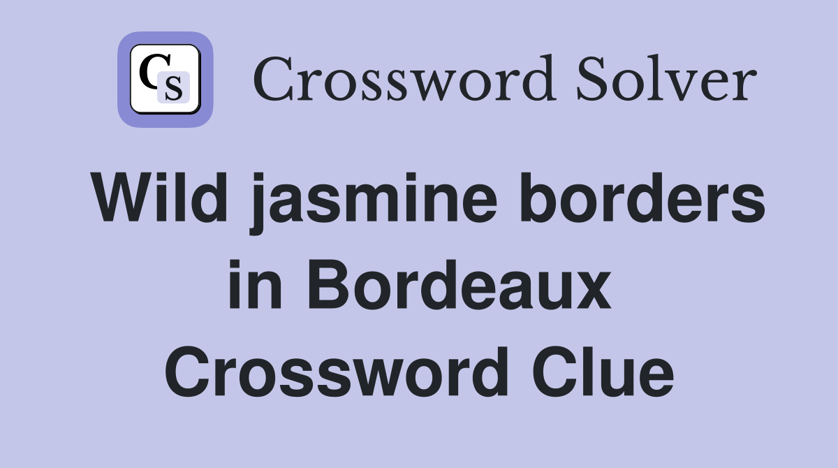 Wild jasmine borders in Bordeaux Crossword Clue
