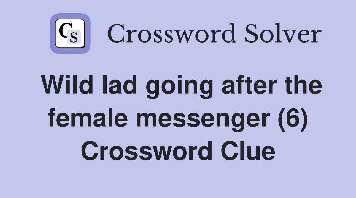 Wild lad going after the female messenger (6) Crossword Clue