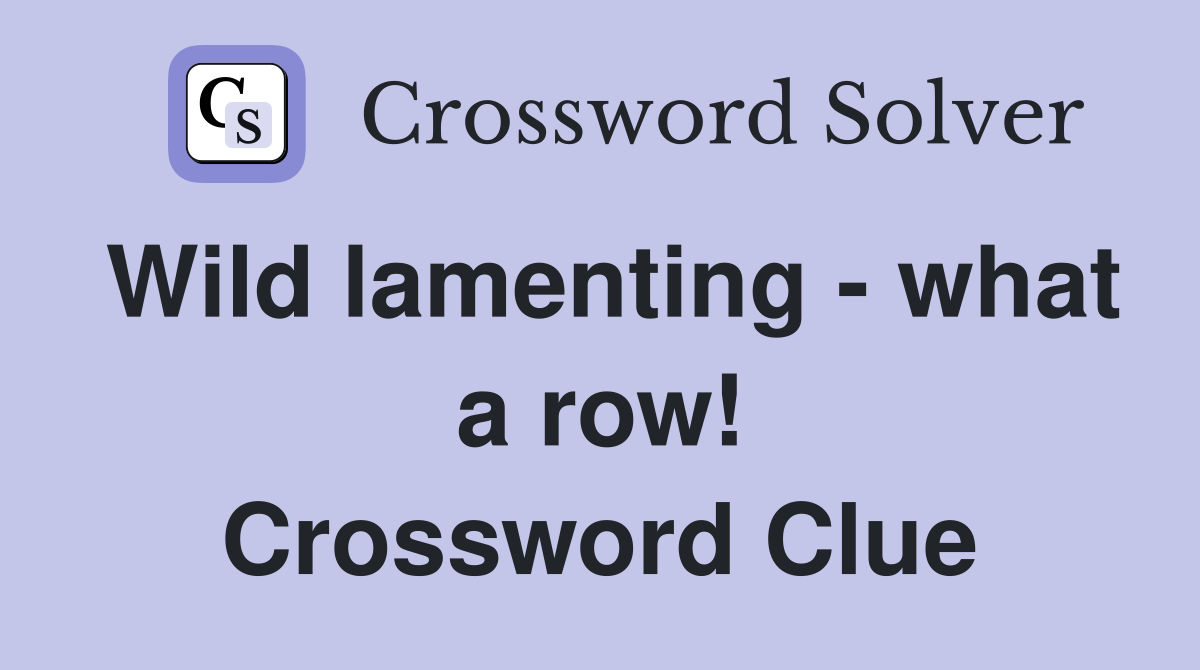 Wild lamenting - what a row! Crossword Clue