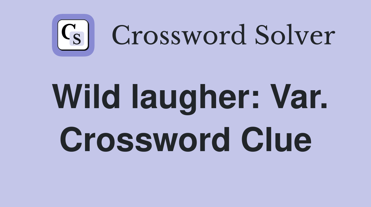 Wild laugher: Var. Crossword Clue