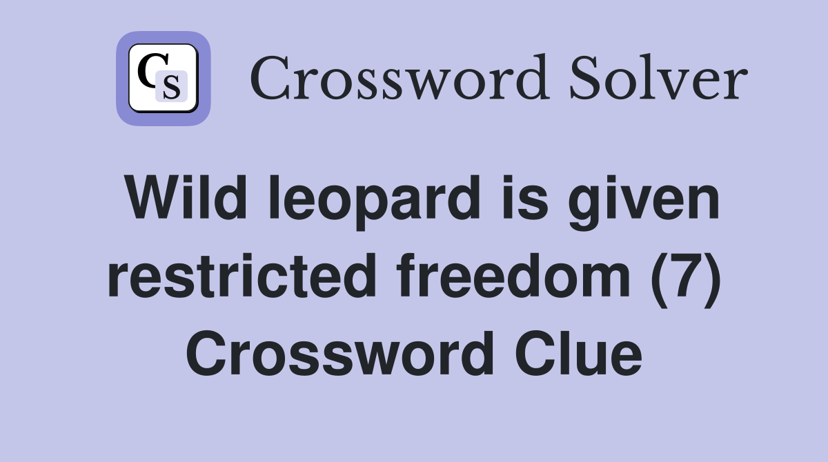 Wild leopard is given restricted freedom (7) Crossword Clue