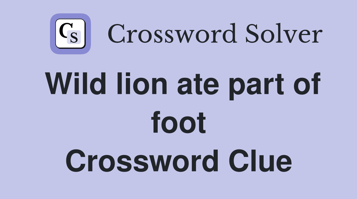 Wild lion ate part of foot Crossword Clue