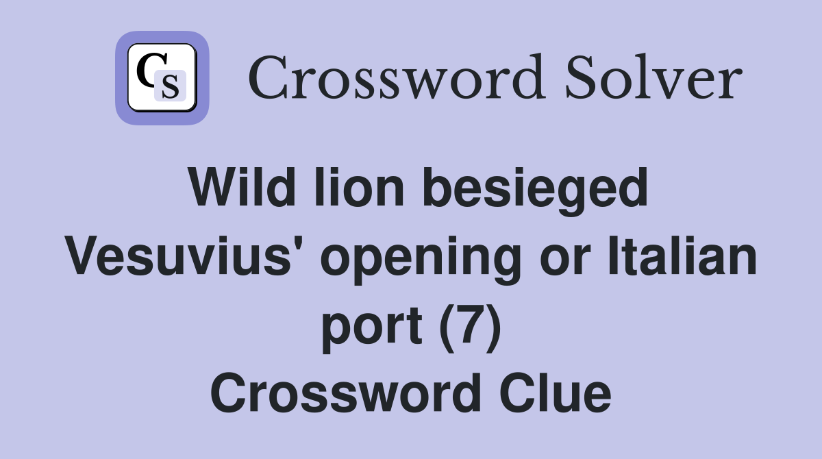 Wild lion besieged Vesuvius' opening or Italian port (7) Crossword Clue